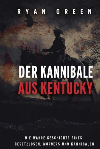 Der Kannibale Aus Kentucky: Die Wahre Geschichte Eines Gesetzlosen, Mörders Und Kannibalen (Wahres Verbrechen) von Independently published